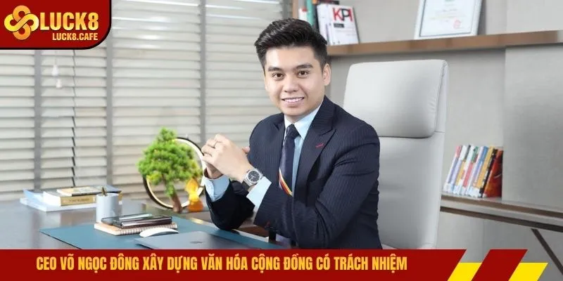 CEO Võ Ngọc Đông xây dựng văn hóa cộng đồng có trách nhiệm 