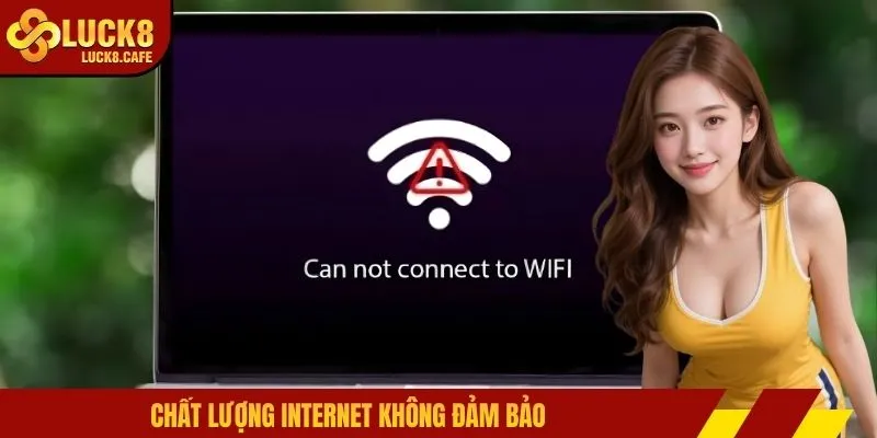 Chất lượng internet không đảm bảo