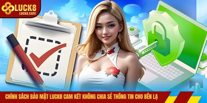 Chính sách bảo mật LUCK8 cam kết không chia sẻ thông tin cho bên lạ 