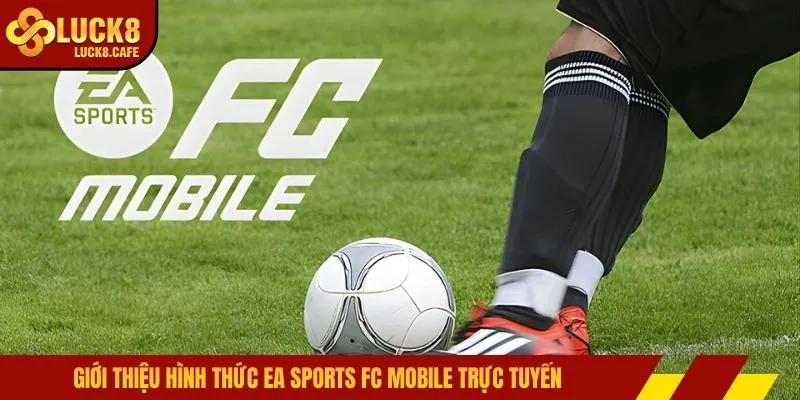 Giới thiệu hình thức ea sports fc mobile trực tuyến