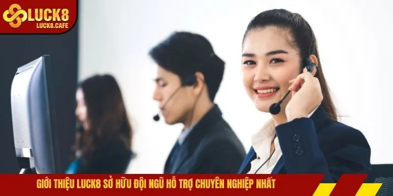 Giới thiệu LUCK8 sở hữu đội ngũ hỗ trợ chuyên nghiệp nhất
