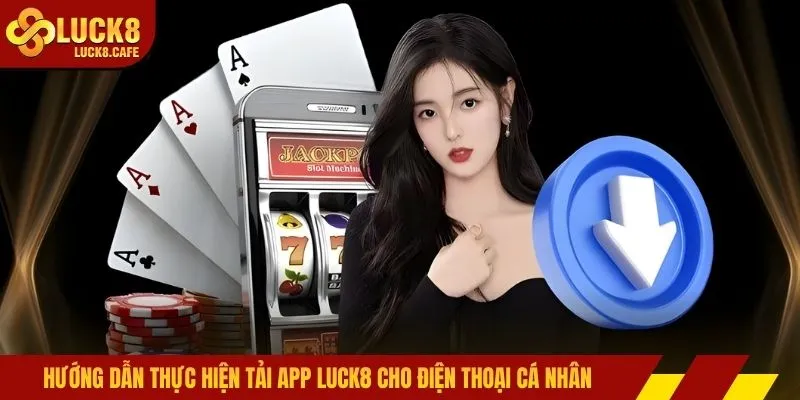 Hướng dẫn thực hiện tải app LUCK8 cho điện thoại cá nhân