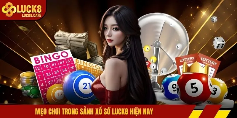 Mẹo chơi trong sảnh xổ số LUCK8 hiện nay