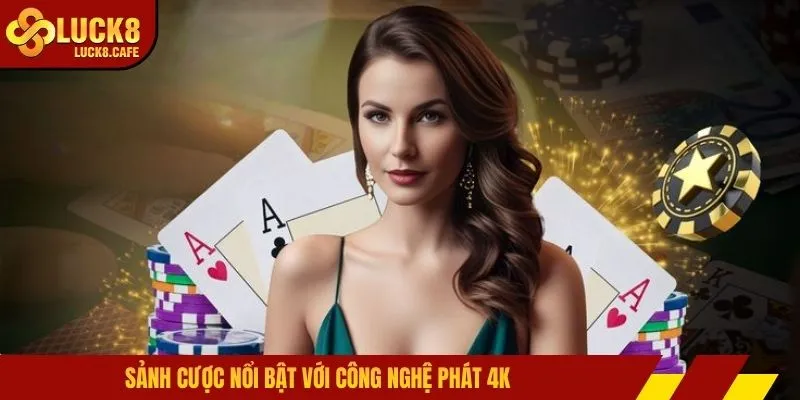 Sảnh cược nổi bật với công nghệ phát 4K