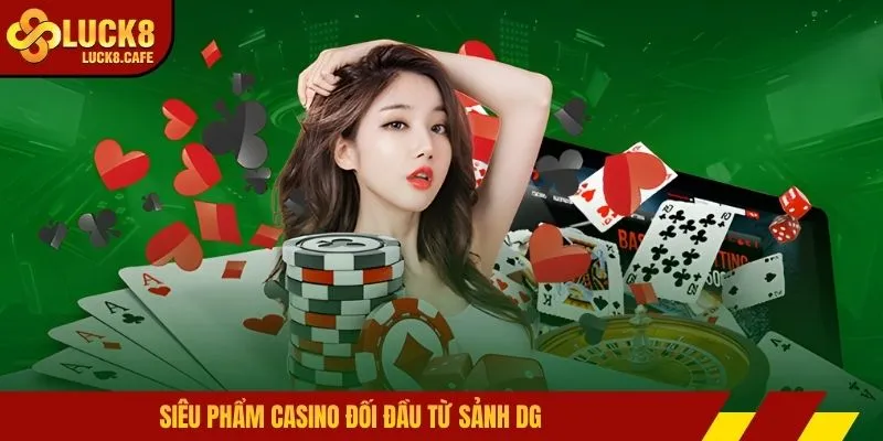 Siêu phẩm casino đối đầu từ sảnh DG